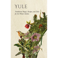 Yule: Traditional Magic, Recipes, and Tales for the Winter Solstice