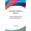 True Tales Of Buried Treasure: Famous, Mysterious And Fascinating Treasures