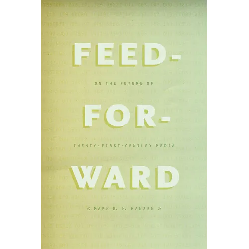 Feed-Forward: On the Future of Twenty-First-Century Media