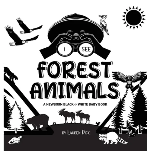 I See Forest Animals: A Newborn Black & White Baby Book (High-Contrast Design & Patterns) (Bear, Moose, Deer, Cougar, Wolf, Fox, Beaver, Skunk, Owl, E