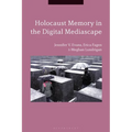Holocaust Memory in the Digital Mediascape