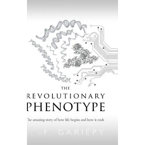 The Revolutionary Phenotype: The amazing story of how life begins and how it ends