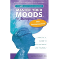 Master Your Moods(TM) for Menopause and Perimenopause: It's Not About Your Hormones - A Practical Guide to Feel More Like Yourself
