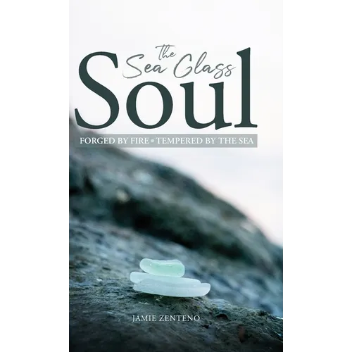 The Sea Glass Soul: Forged by Fire, Tempered by the Sea