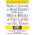 How to Invest in Real Estate with Your IRA and 401(k) and Pay Litle or No Taxes: Turn Your Retirement Accounts Into Wealth-Building Machines!