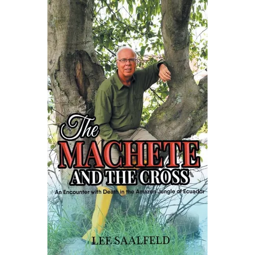 The Machete and the Cross: An Encounter with Death In the Amazon Jungle of Ecuador