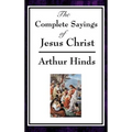 The Complete Sayings of Jesus Christ: Collected Teachings from the New Testament Gospels
