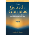 From Gutted to Glorious: Transform Your Grief and Rediscover Your Joy