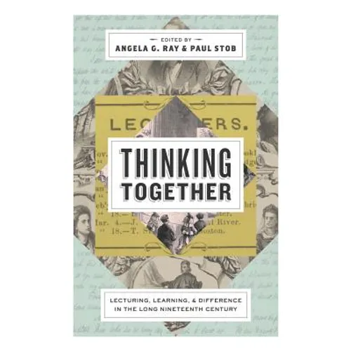 Thinking Together: Lecturing, Learning, and Difference in the Long Nineteenth Century