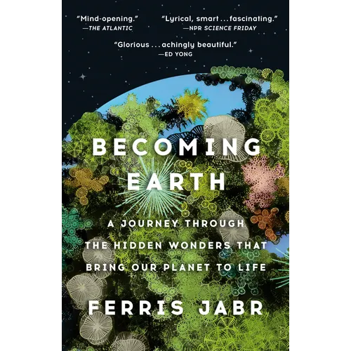 Becoming Earth: A Journey Through the Hidden Wonders That Bring Our Planet to Life