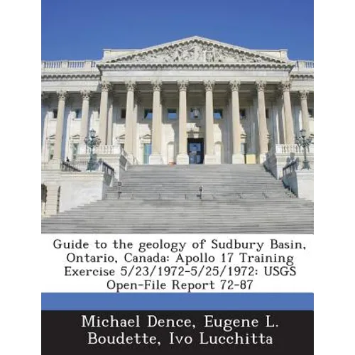 Guide to the Geology of Sudbury Basin, Ontario, Canada: Apollo 17 Training Exercise 5/23/1972-5/25/1972: Usgs Open-File Report 72-87