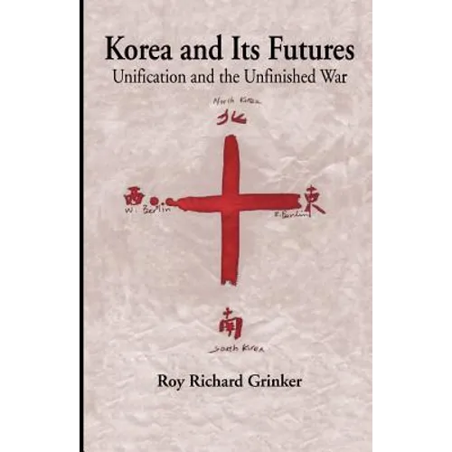 Korea and Its Futures: Unification and the Unfinished War