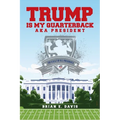 Trump is My Quarterback Aka President: The G.O.A.T of U.S. Presidents