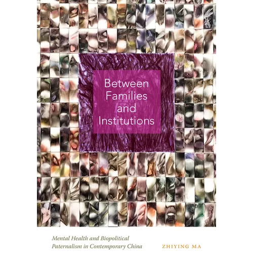 Between Families and Institutions: Mental Health and Biopolitical Paternalism in Contemporary China