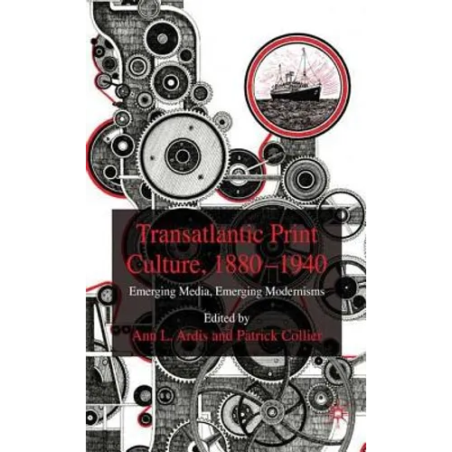 Transatlantic Print Culture, 1880-1940: Emerging Media, Emerging Modernisms