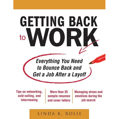 Getting Back to Work: Everything You Need to Bounce Back and Get a Job After a Layoff