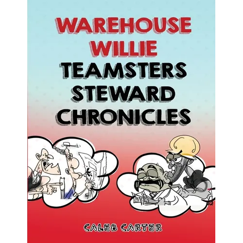 Warehouse Willie: Teamsters Steward Chronicles