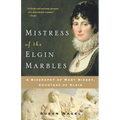 Mistress of the Elgin Marbles: A Biography of Mary Nisbet, Countess of Elgin