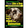 Dalmatian, Dalmatian Training AAA AKC: Think Like a Dog But Don't Eat Your Poop!: Dalmatian Breed Expert Training - Here's EXACTLY How To TRAIN Your D