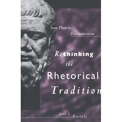 Rethinking the Rhetorical Tradition: From Plato to Postmodernism
