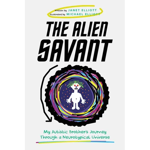 The Alien Savant: My Autistic Brother's Journey Through a Neurotypical Universe