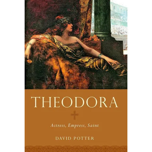 Theodora: Actress, Empress, Saint