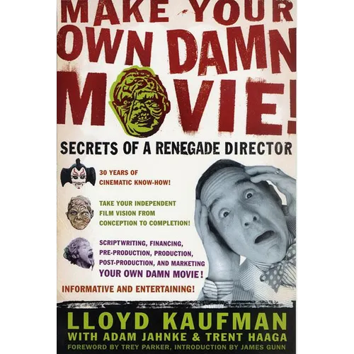 Make Your Own Damn Movie!: Secrets of a Renegade Director