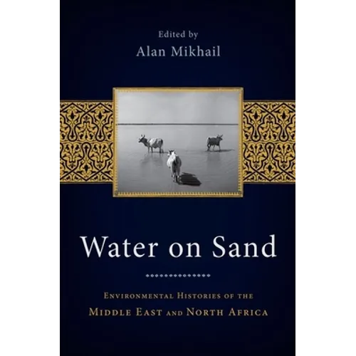 Water on Sand: Environmental Histories of the Middle East and North Africa