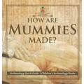 How Are Mummies Made? Archaeology Quick Guide Children's Archaeology Books