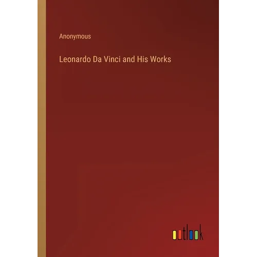 Leonardo Da Vinci and His Works