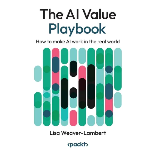 The AI Value Playbook: How to make AI work in the real world