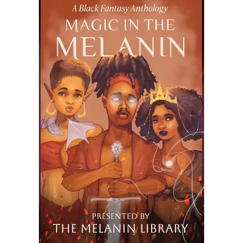 Magic in the Melanin: A Black Fantasy Anthology