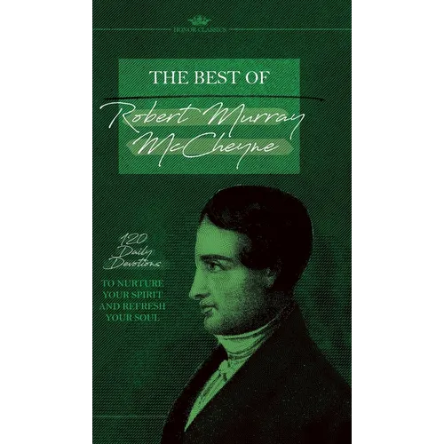 The Best of Robert Murray McCheyne: 120 Daily Devotions to Nurture Your Spirit and Refresh Your Soul