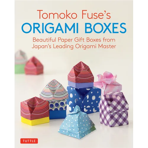 Tomoko Fuse's Origami Boxes: Beautiful Paper Gift Boxes from Japan's Leading Origami Master (Origami Book with 30 Projects)