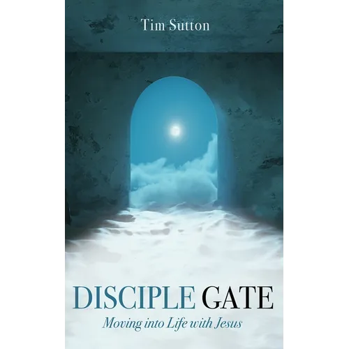Disciple Gate: Moving into Life with Jesus