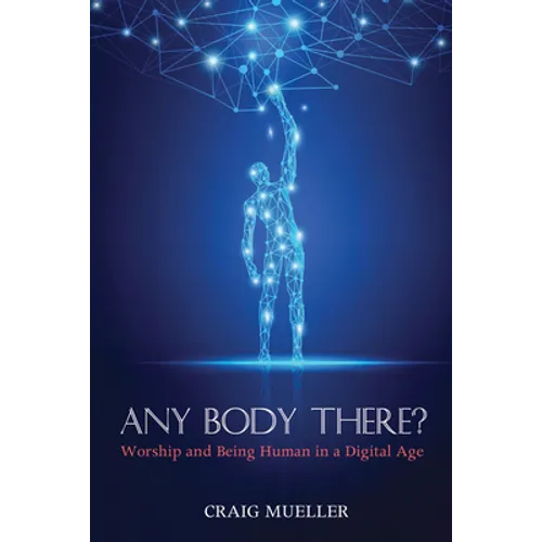 Any Body There?: Worship and Being Human in a Digital Age