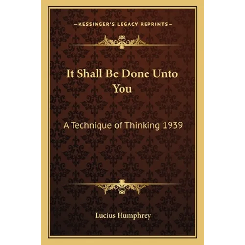 It Shall Be Done Unto You: A Technique of Thinking 1939