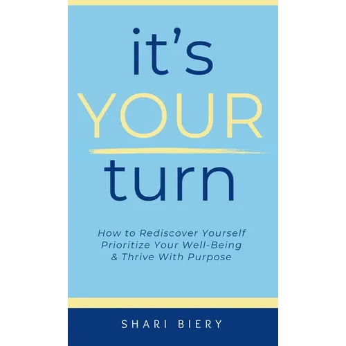 It's Your Turn: How to Rediscover Yourself Prioritize Your Well-Being & Thrive with Purpose Alive With Purpose Publishing