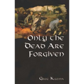 Only the Dead Are Forgiven