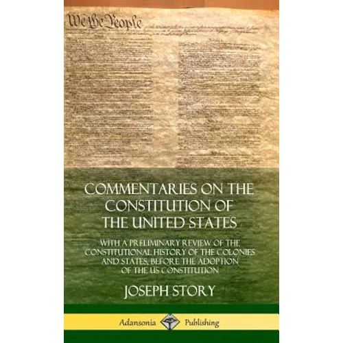 Commentaries on the Constitution of the United States: With a Preliminary Review of the Constitutional History of the Colonies and States, Before the
