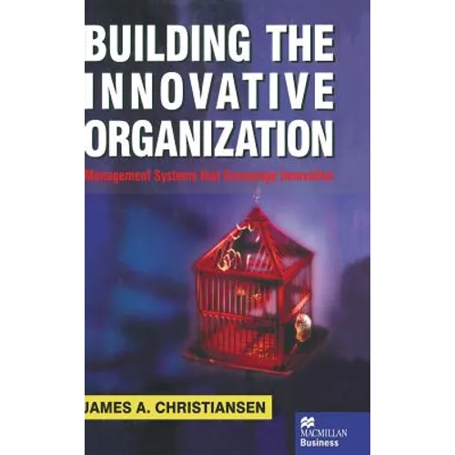 Building the Innovative Organization: Management Systems That Encourage Innovation