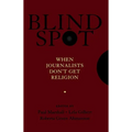 Blind Spot: When Journalists Don't Get Religion