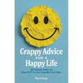 Crappy Advice for a Happy Life: 100 Simple Rules on How NOT to Live Happily Ever After