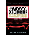 The Savvy Screenwriter: How to Sell Your Screenplay (and Yourself) Without Selling Out!