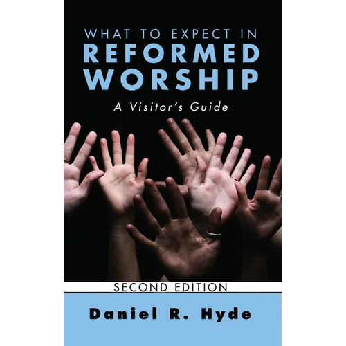 What to Expect in Reformed Worship, Second Edition: A Visitor's Guide