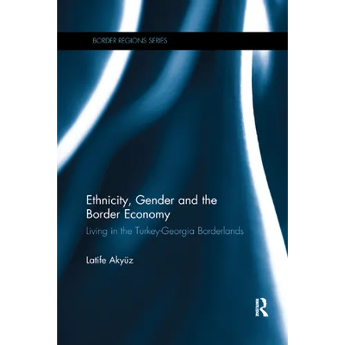 Ethnicity, Gender and the Border Economy: Living in the Turkey-Georgia Borderlands