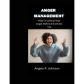 Anger Management: How To Control Your Anger Before It Controls You