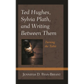 Ted Hughes, Sylvia Plath, and Writing Between Them: Turning the Table