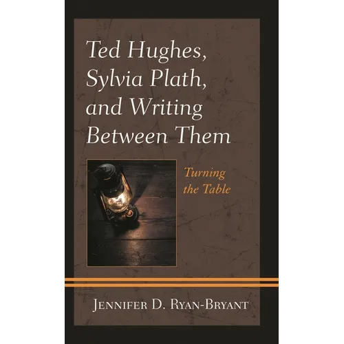 Ted Hughes, Sylvia Plath, and Writing Between Them: Turning the Table
