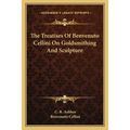 The Treatises of Benvenuto Cellini on Goldsmithing and Sculpture